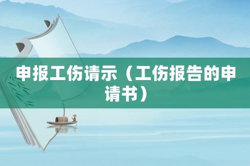 申報工傷請示（工傷報告的申請書）