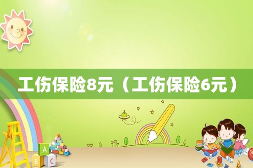 工傷保險8元（工傷保險6元）