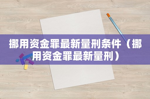 挪用資金罪最新量刑條件（挪用資金罪最新量刑）