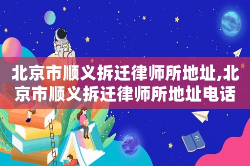 北京市順義拆遷律師所地址,北京市順義拆遷律師所地址電話