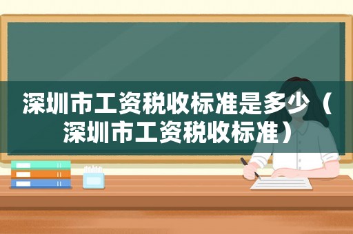 深圳市工資稅收標準是多少（深圳市工資稅收標準）