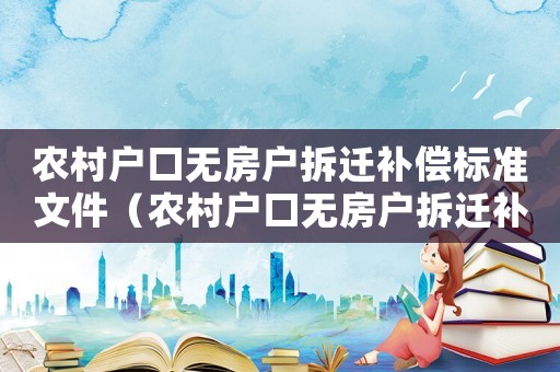農村戶口無房戶拆遷補償標準文件（農村戶口無房戶拆遷補償標準）