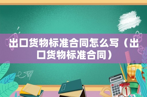 出口貨物標準合同怎么寫（出口貨物標準合同）