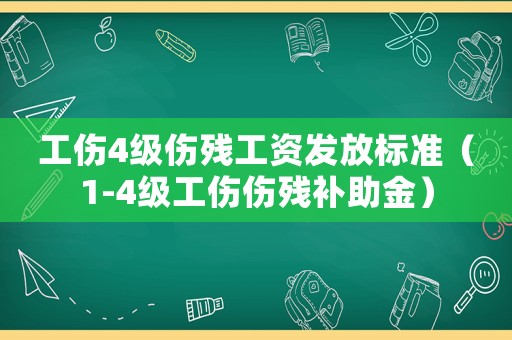 工傷4級(jí)傷殘工資發(fā)放標(biāo)準(zhǔn)（1-4級(jí)工傷傷殘補(bǔ)助金）