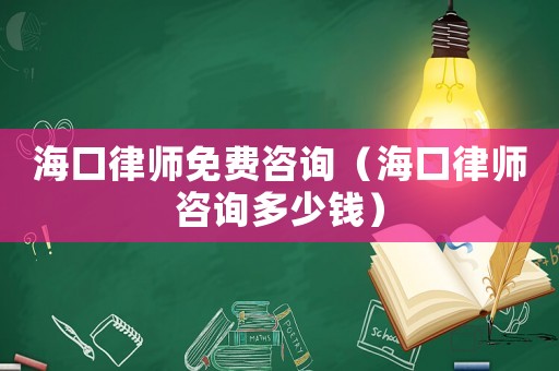 海口律師免費咨詢（海口律師咨詢多少錢）