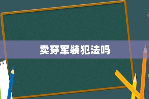 賣穿軍裝犯法嗎