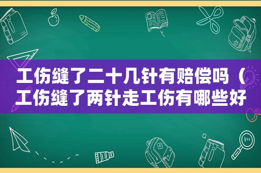 工傷縫了二十幾針有賠償嗎（工傷縫了兩針走工傷有哪些好處）
