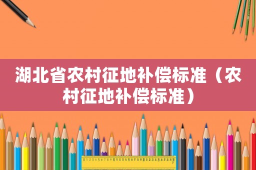 湖北省農村征地補償標準（農村征地補償標準）
