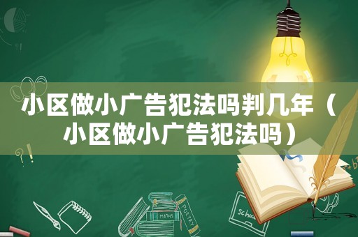 小區做小廣告犯法嗎判幾年（小區做小廣告犯法嗎）