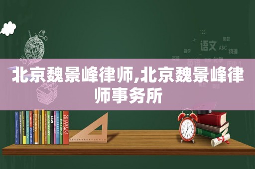 北京魏景峰律師,北京魏景峰律師事務所