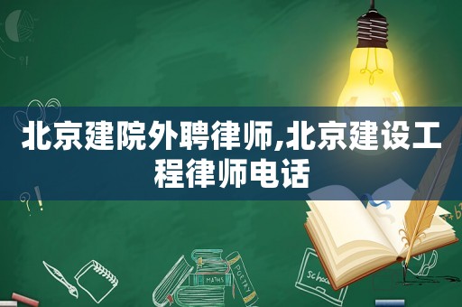 北京建院外聘律師,北京建設工程律師電話