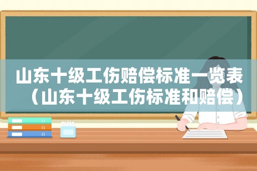 山東十級工傷賠償標準一覽表（山東十級工傷標準和賠償）