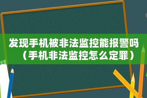 發現手機被非法監控能報警嗎（手機非法監控怎么定罪）