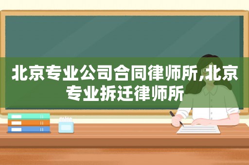 北京專業(yè)公司合同律師所,北京專業(yè)拆遷律師所