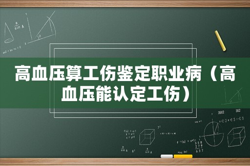 高血壓算工傷鑒定職業(yè)病（高血壓能認定工傷）