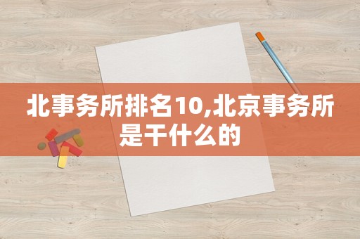 北事務所排名10,北京事務所是干什么的