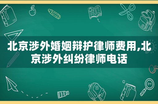 北京涉外婚姻辯護律師費用,北京涉外糾紛律師電話