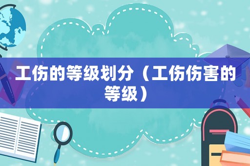 工傷的等級劃分（工傷傷害的等級）