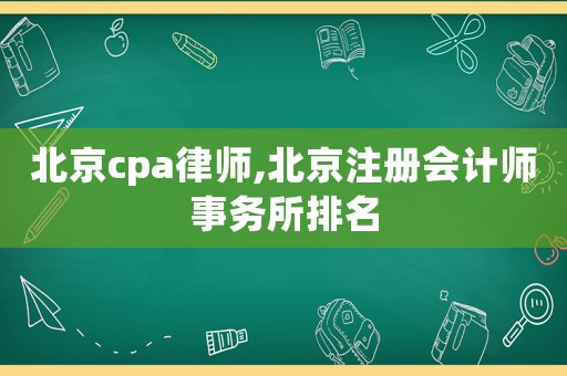 北京cpa律師,北京注冊會計師事務所排名