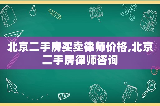 北京二手房買賣律師價格,北京二手房律師咨詢