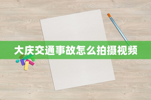 大慶交通事故怎么拍攝視頻