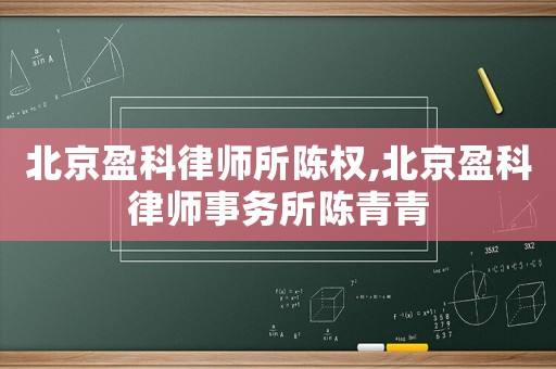 北京盈科律師所陳權,北京盈科律師事務所陳青青