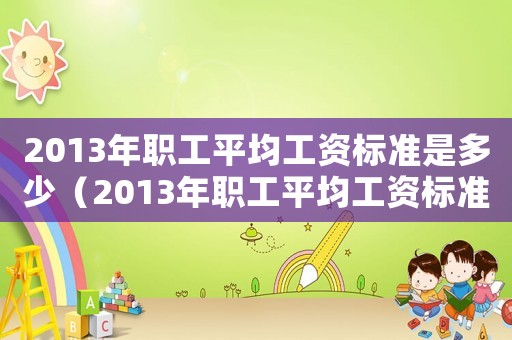 2013年職工平均工資標準是多少（2013年職工平均工資標準）
