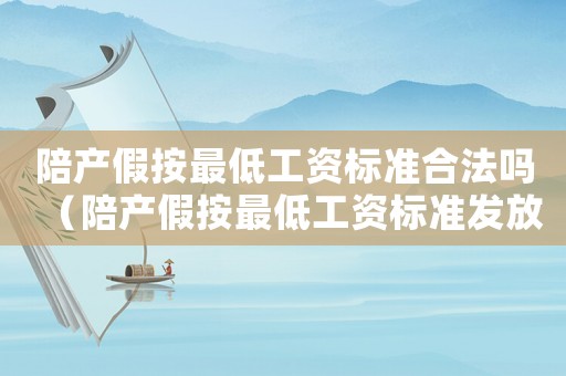 陪產假按最低工資標準合法嗎（陪產假按最低工資標準發放）