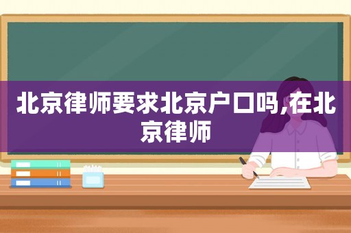 北京律師要求北京戶口嗎,在北京律師