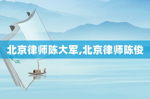 北京律師陳大軍,北京律師陳俊
