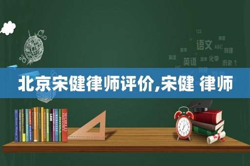 北京宋健律師評價,宋健 律師