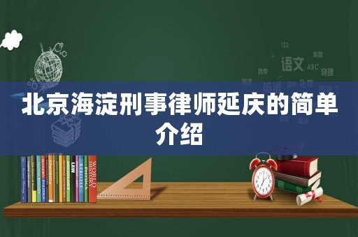 北京海淀刑事律師延慶的簡單介紹