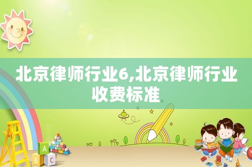 北京律師行業6,北京律師行業收費標準