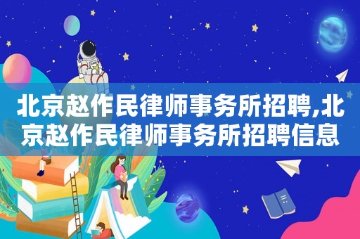 北京趙作民律師事務所招聘,北京趙作民律師事務所招聘信息