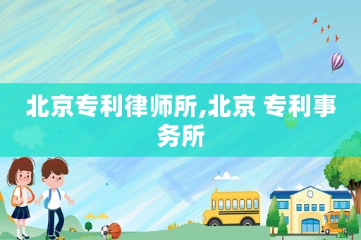 北京專利律師所,北京 專利事務所