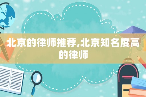北京的律師推薦,北京知名度高的律師