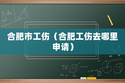 合肥市工傷（合肥工傷去哪里申請）