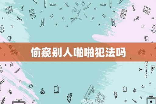 偷窺別人啪啪犯法嗎