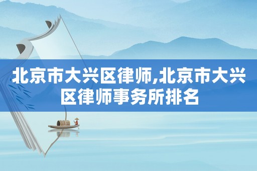 北京市大興區律師,北京市大興區律師事務所排名