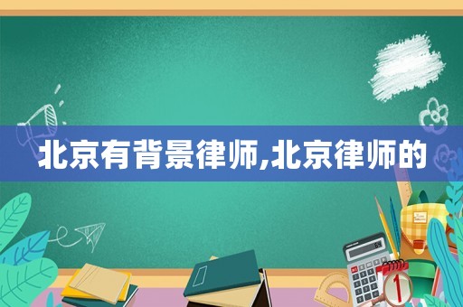北京有背景律師,北京律師的