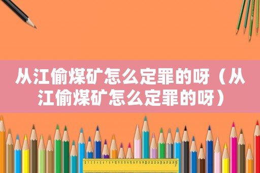 從江偷煤礦怎么定罪的呀（從江偷煤礦怎么定罪的呀）