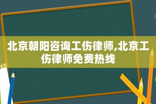 北京朝陽咨詢工傷律師,北京工傷律師免費熱線