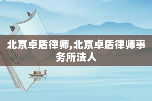 北京卓盾律師,北京卓盾律師事務所法人