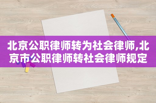 北京公職律師轉為社會律師,北京市公職律師轉社會律師規定