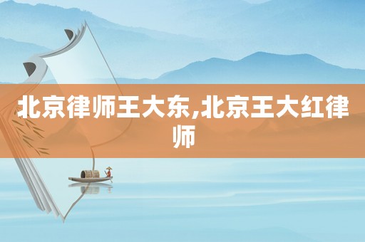 北京律師王大東,北京王大紅律師