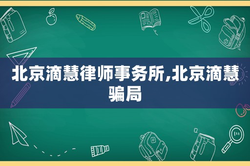 北京滴慧律師事務所,北京滴慧騙局