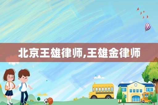 北京王雄律師,王雄金律師