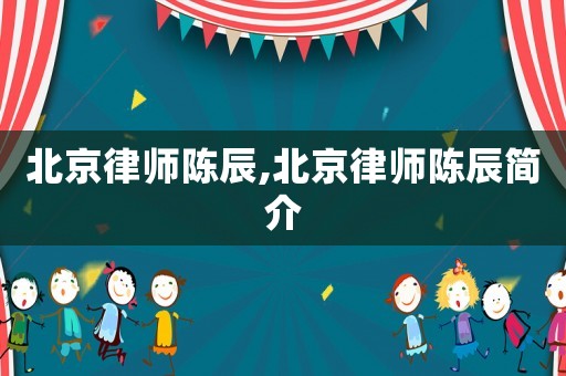 北京律師陳辰,北京律師陳辰簡介