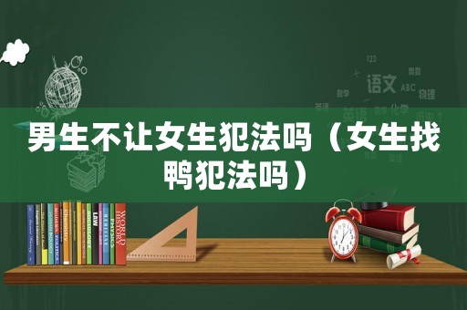 男生不讓女生犯法嗎（女生找鴨犯法嗎）