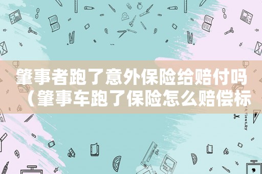肇事者跑了意外保險給賠付嗎（肇事車跑了保險怎么賠償標準）